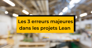 Les 3 erreurs majeures dans les projets Lean et comment les éviter